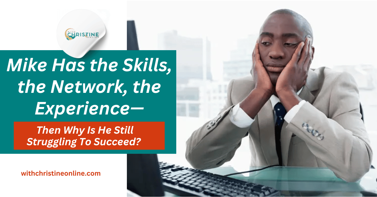 Read more about the article Mike Has the Skills, the Network, the Experience—So Why Is He Still Struggling To Succeed?